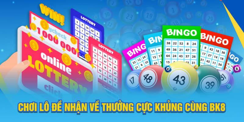 Chơi lô đề nhận về thưởng cực khủng cùng BK8