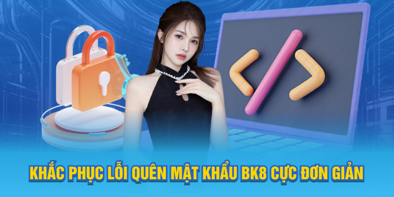 Khắc phục lỗi quên mật khẩu BK8 cực đơn giản